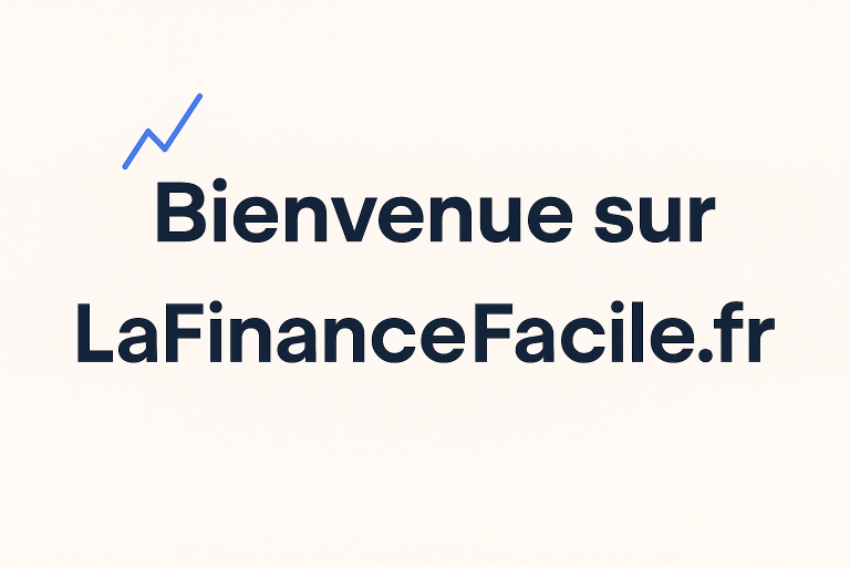 Bienvenue sur LaFinanceFacile.fr 1 bienvenue